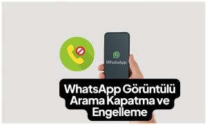 WhatsApp Görüntülü Arama Kapatma Engelleme