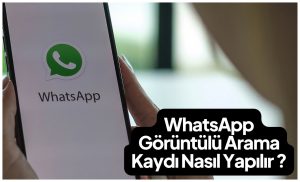 WhatsApp Görüntülü Arama Kaydı Nasıl Yapılır