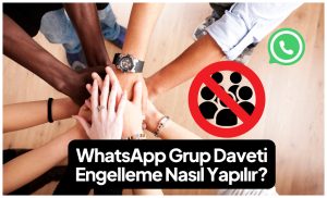 WhatsApp Grup Daveti Engelleme